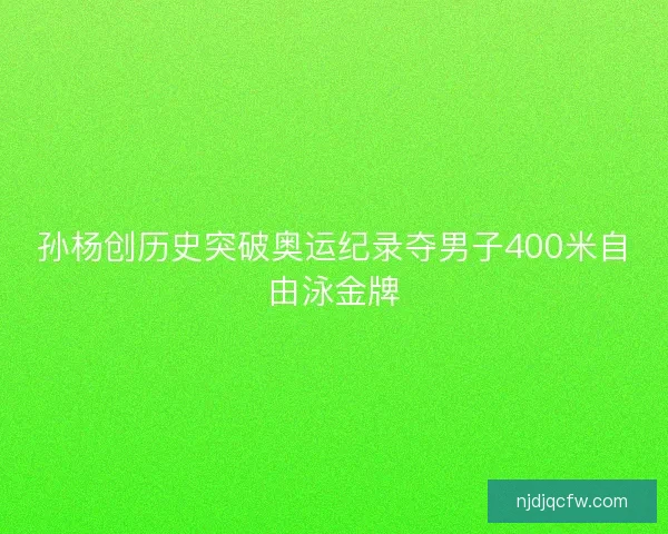 孙杨创历史突破奥运纪录夺男子400米自由泳金牌 孙杨创历史突破奥运纪录夺男子400米自由泳金牌